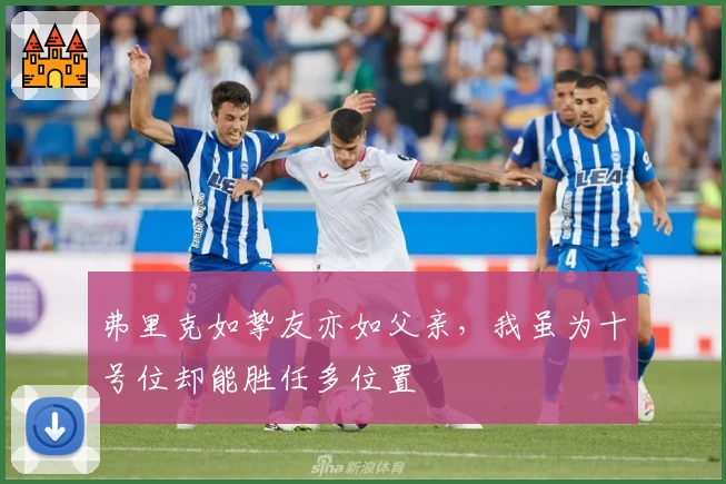 弗里克如挚友亦如父亲,我虽为十号位却能胜任多位置