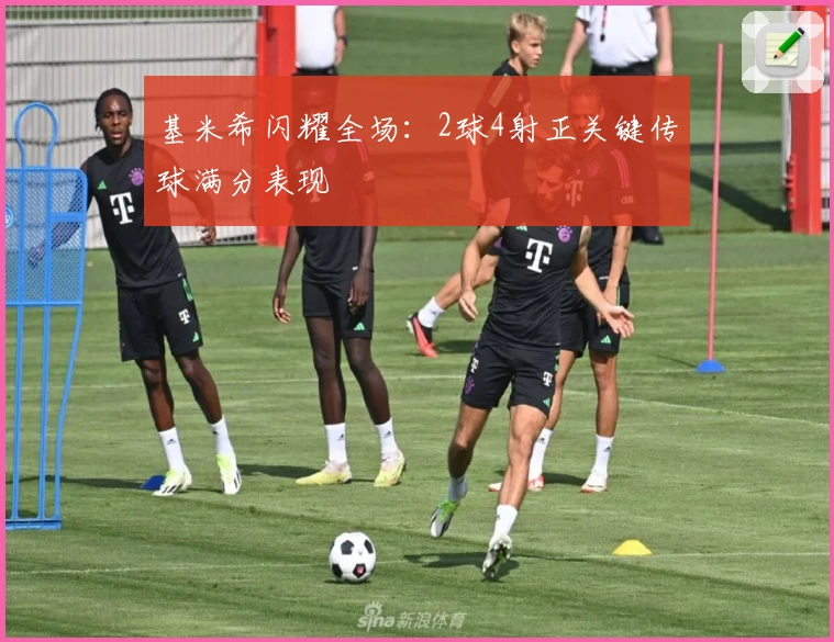基米希闪耀全场:2球4射正关键传球满分表现