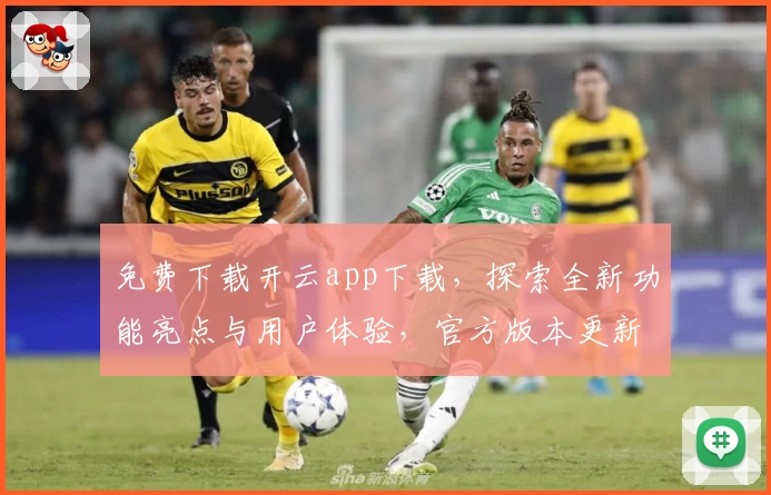 免费下载开云app下载，探索全新功能亮点与用户体验，官方版本更新带来更流畅操作