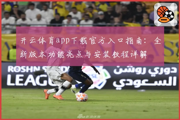 开云体育app下载官方入口指南：全新版本功能亮点与安装教程详解