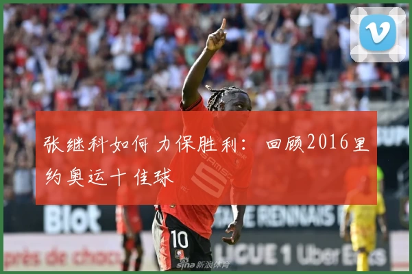 张继科如何力保胜利:回顾2016里约奥运十佳球