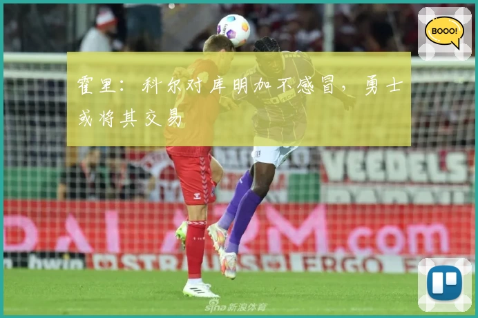 霍里：科尔对库明加不感冒，勇士或将其交易