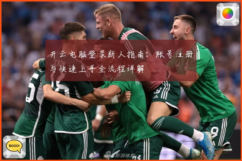 开云电脑登录新人指南：账号注册与快速上手全流程详解