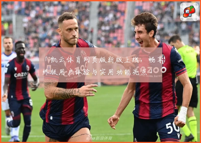「凯云体育网页版新版上线，畅享终极用户体验与实用功能亮点」