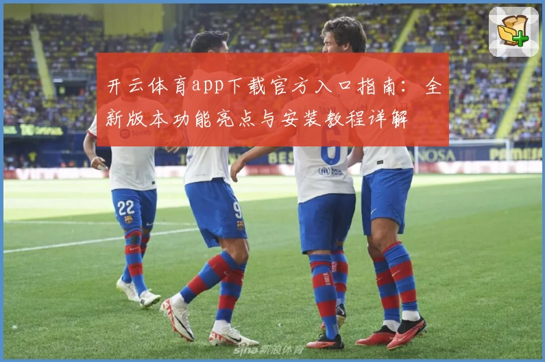 开云体育app下载官方入口指南：全新版本功能亮点与安装教程详解